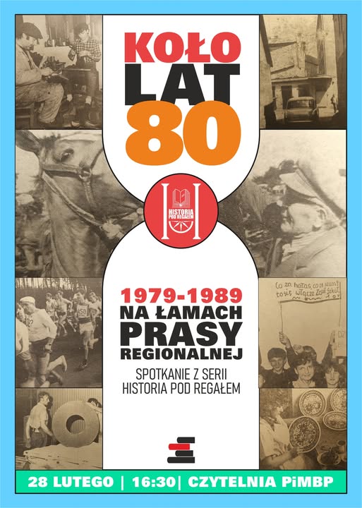 Plakat promuje „Koło lat 80”, które odbędzie się 28 lutego o 16:30 w czytelniku PiMBP. Jest to spotkanie z cyklu „Historia pod regałem”, poświęcone wydarzeniom z lat 1979-1989, przedstawione na łamach regionalnej prasy. 