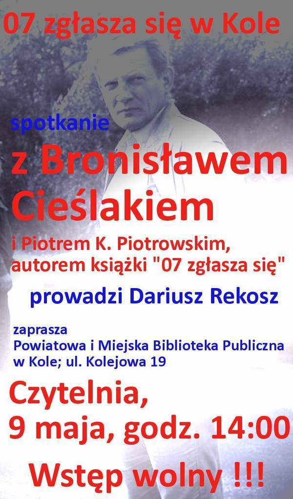 „07 zgłasza się w Kole” - spotkanie z Bronisławem Cieślakiem i Piotrem K. Piotrowskim, autorem książki „07 zgłasza się”