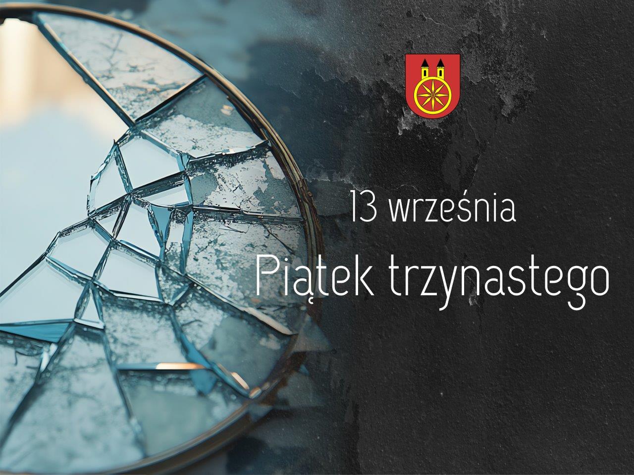 Plansza przedstawia stłuczone lustro oraz napis 13 września Piątek trzynastego, co odnosi się do przesądnego znaczenia tego dnia. W lewym górnym rogu znajduje się herb miasta Koła