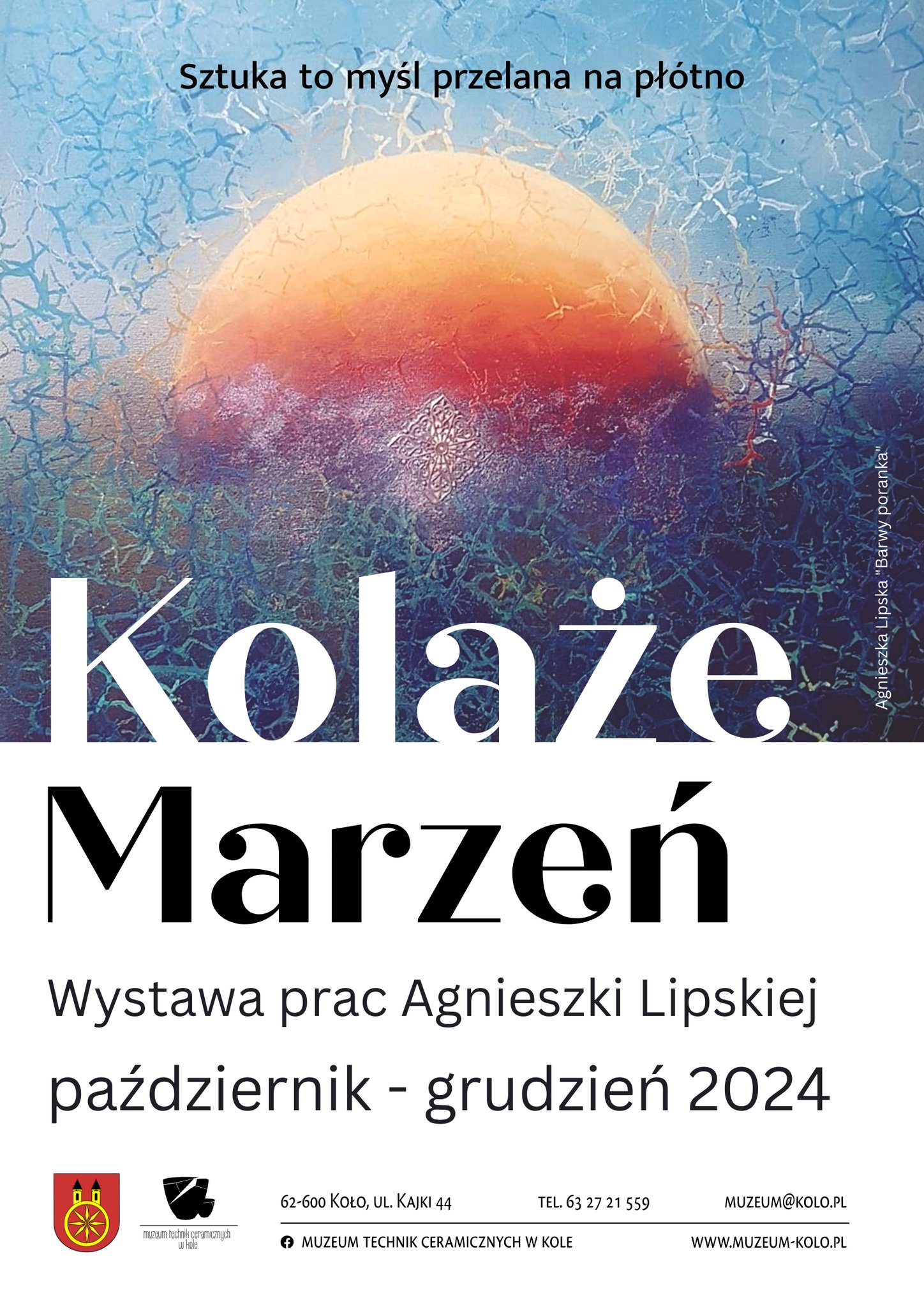 Plakat zaprasza na wystawę prac Agnieszki Lipskiej Kolaże Marzeń. Wystawa odbędzie się w Muzeum Technik Ceramicznych w Kole. W tle abstrakcyjny obraz przedstawiający gradient kolorów przypominający wschód słońca, z fakturą sugerującą technikę kolażu 