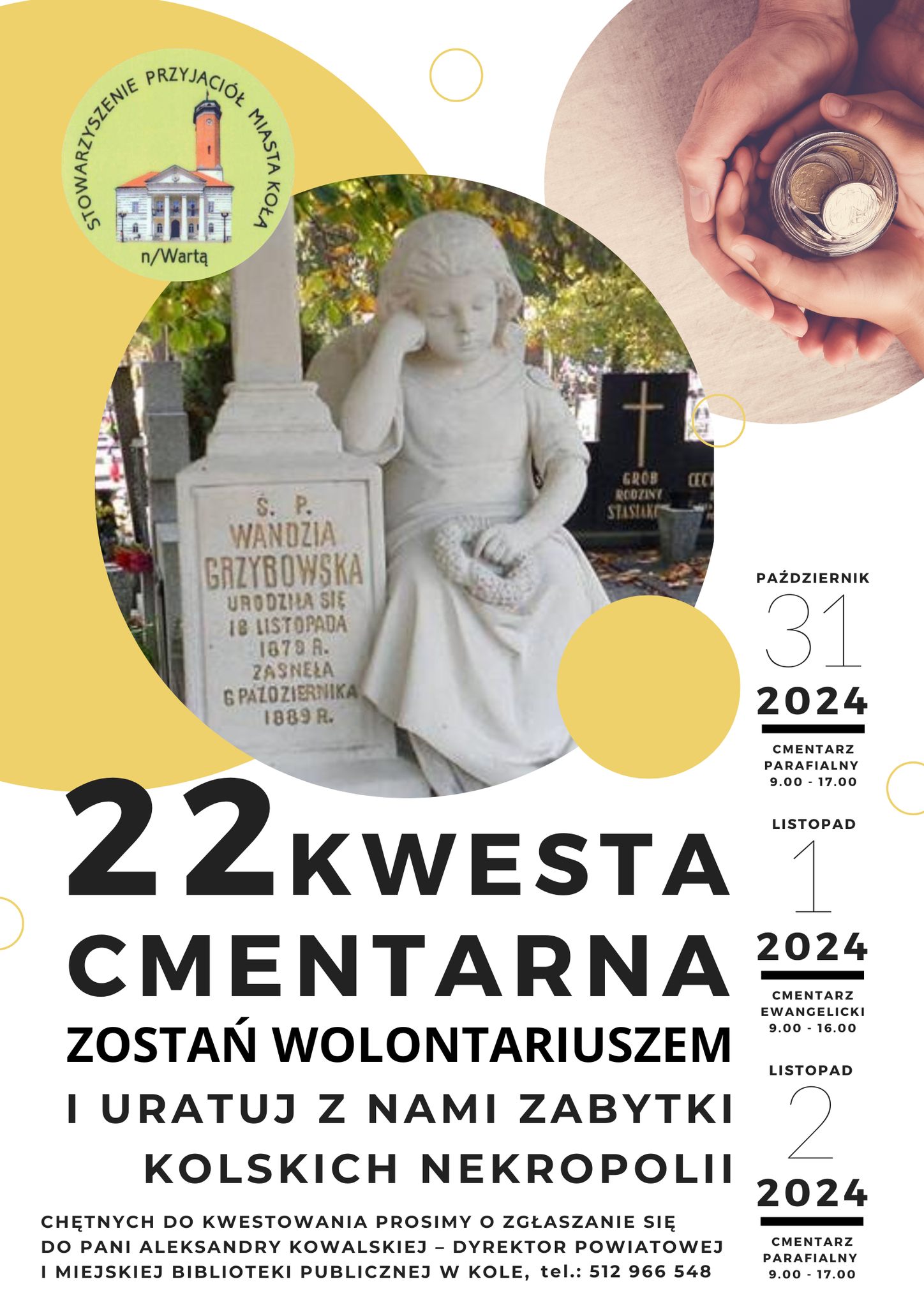 Plakat o 22. kweście cmentarnej na ratowanie zabytków kolskich nekropolii. W górnej części plakatu znajduje się logotyp organizatora, zdjęcie nekropolii i dłonie trzymające naczynie z monetami. Z prawej terminy zbiórek, na dole informacja o kweście.