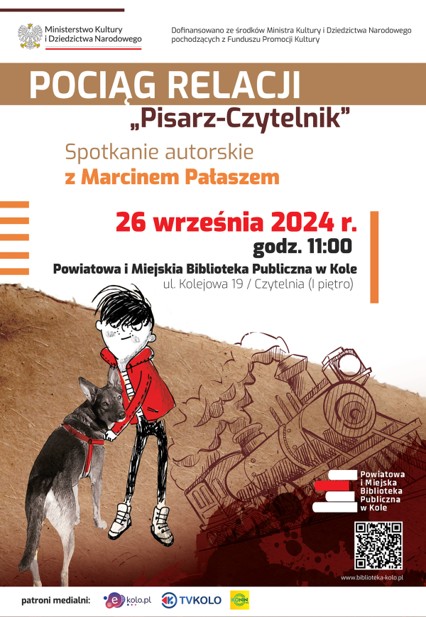 Plakat promujący spotkanie autorskie z pisarzem Marcinem Pałaszem. U góry logotyp Ministerstwa Kultury i Dziedzictwa Narodowego, na dole grafika przedstawiająca chłopca z psem i szkic lokomotywy oraz logotypy kolskiej biblioteki i patronów medialnych